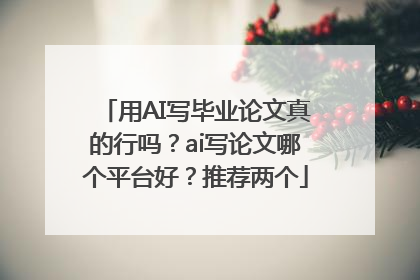 用AI写毕业论文真的行吗？ai写论文哪个平台好？推荐两个